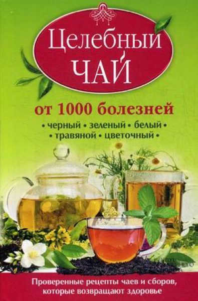 Целебный чай от 1000 болезней. Проверенные рецепты чаев и сборов, которые возвращают здоровье %% обложка 1