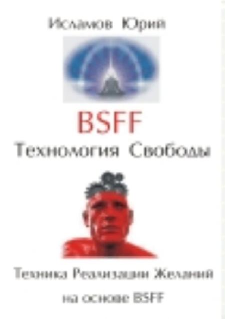 BSFF Технология свободы. Техника реализации желаний на основе BSFF %% BSFF Технология свободы. Техника реализации желаний на основе BSFF