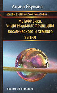 

Основы эзотерической философии. Метафизика.Универсальные принципы космического и земного бытия