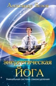 Белов Александр - Энергетическая йога. Уникальная система самоисцеления