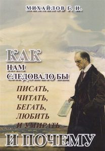 Михайлов Г. - Как нам следовало бы писать, читать, бегать, любить и умирать