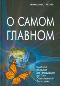 

О самом Главном. Учебное пособие для следующих по Пути Сознательной Эволюции