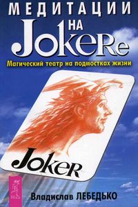Медитации на Joker`e. Магический театр на подмостках жизни %% 